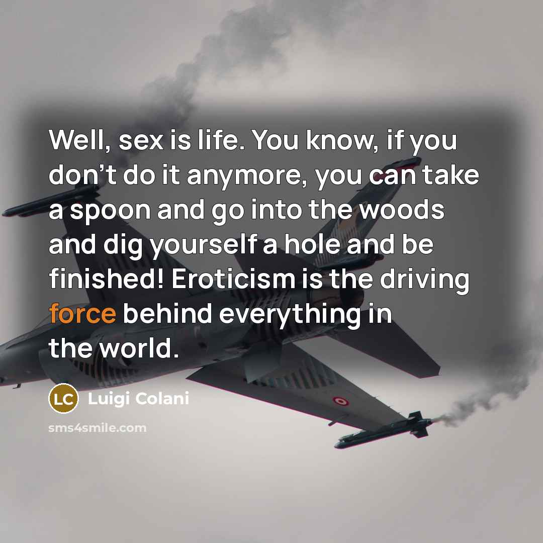 “Well, sex is life. You know, if you don't do…” quote by Luigi Colani
