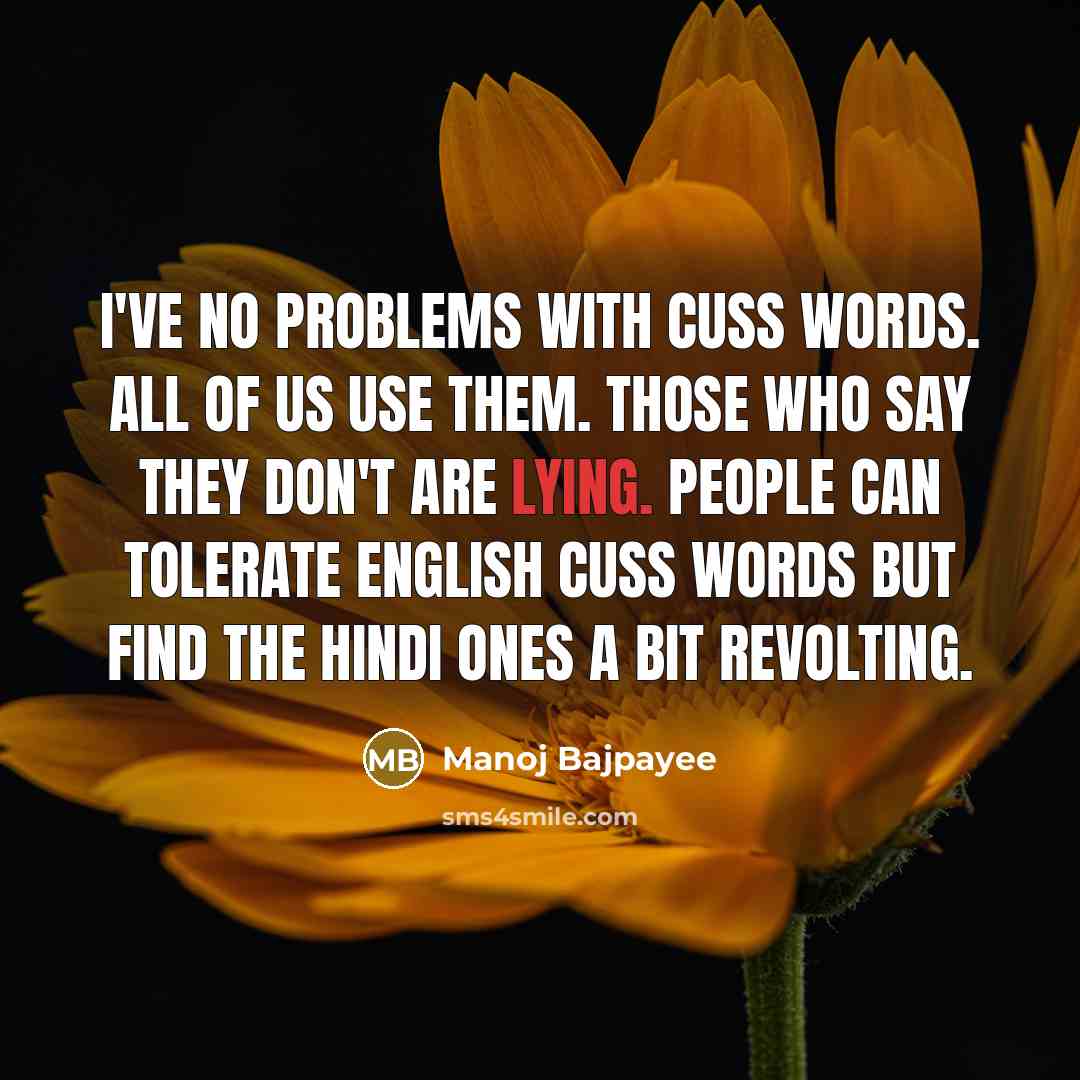 “I've no problems with cuss words. All of us use…” quote by Manoj Bajpayee