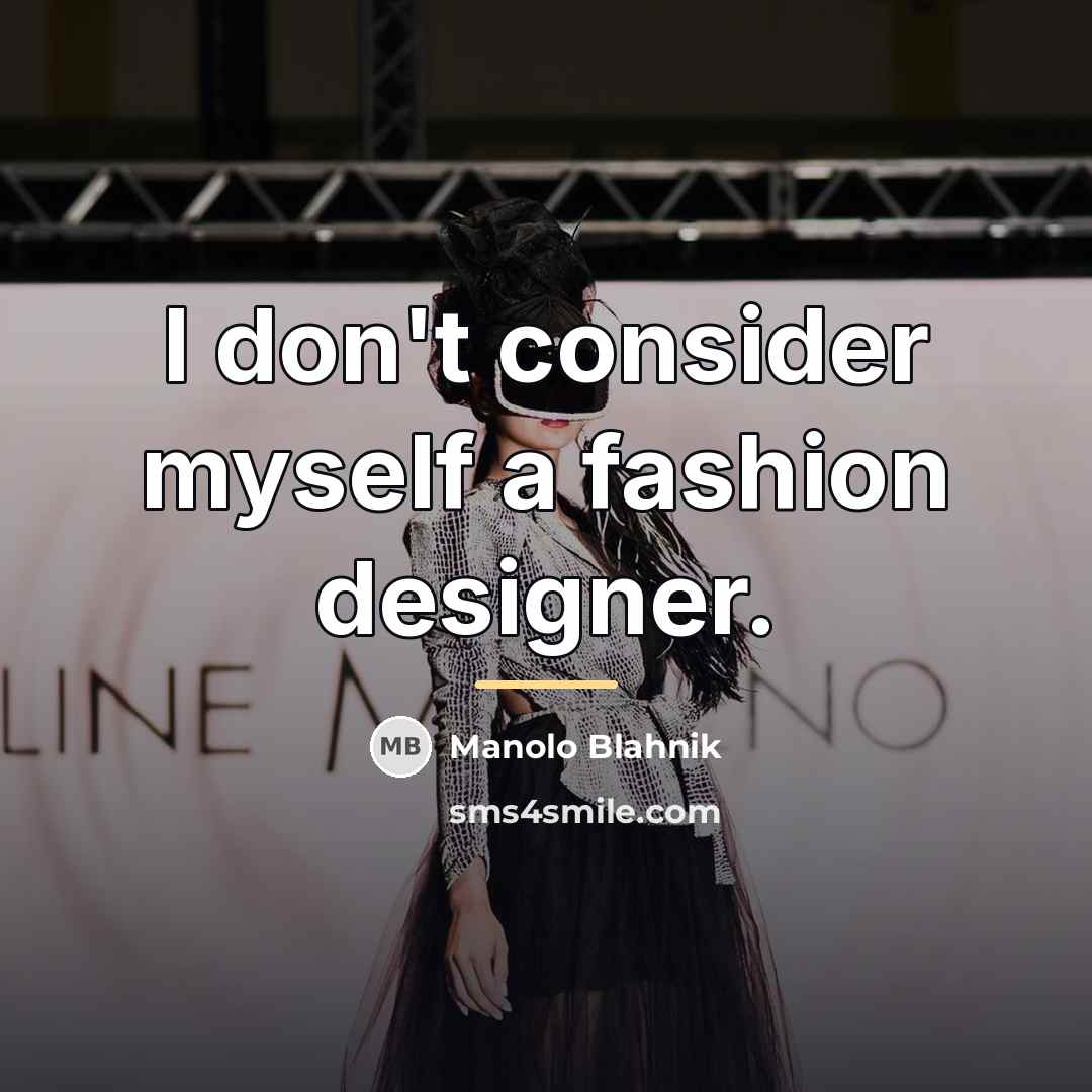 “I don't consider myself a fashion designer.…” quote by Manolo Blahnik