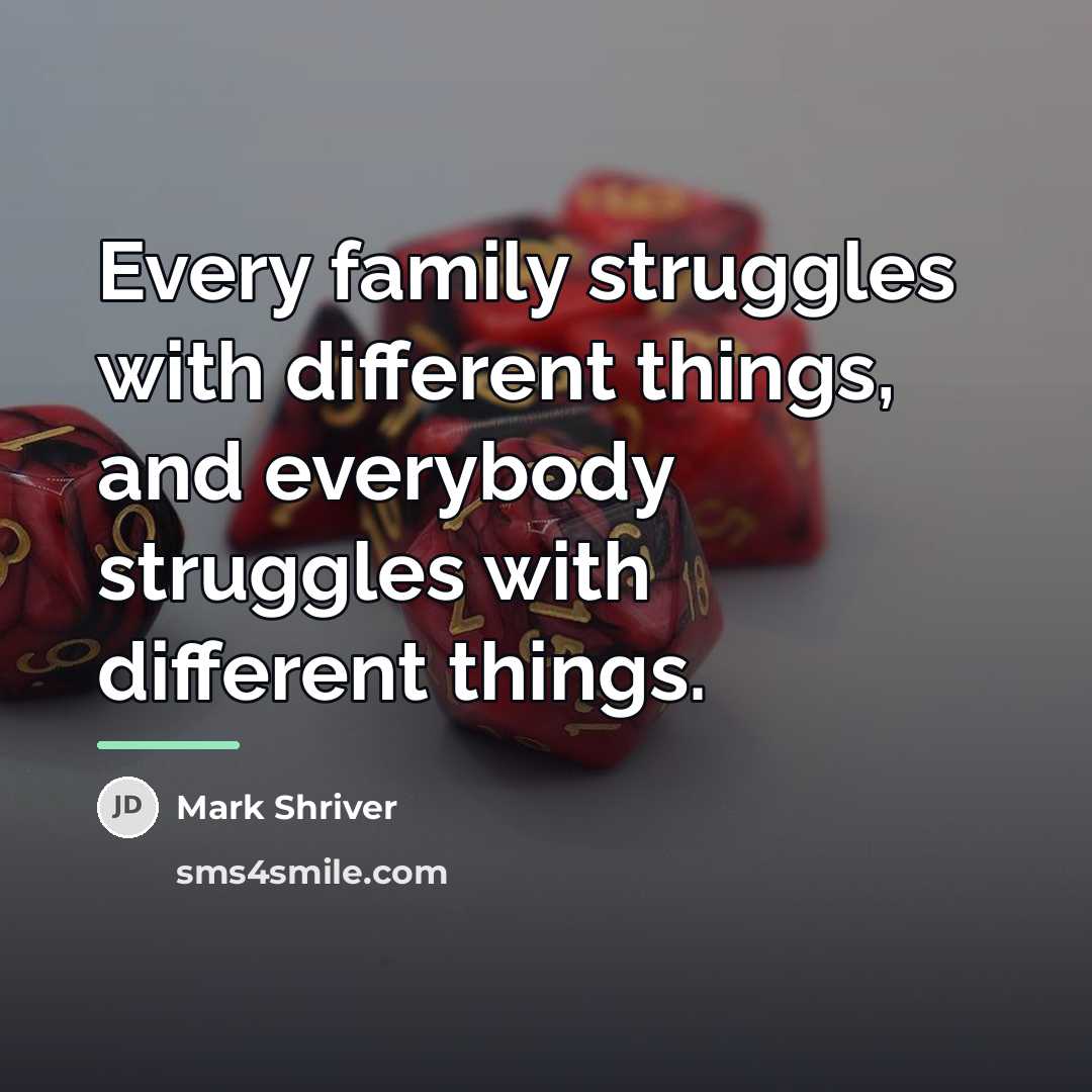 “Every family struggles with different things, and everybody struggles with…” quote by Mark Shriver