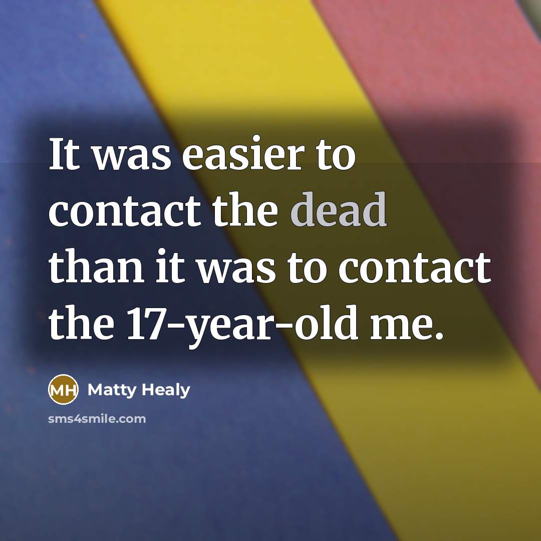 “It was easier to contact the dead than it was…” quote by Matty Healy