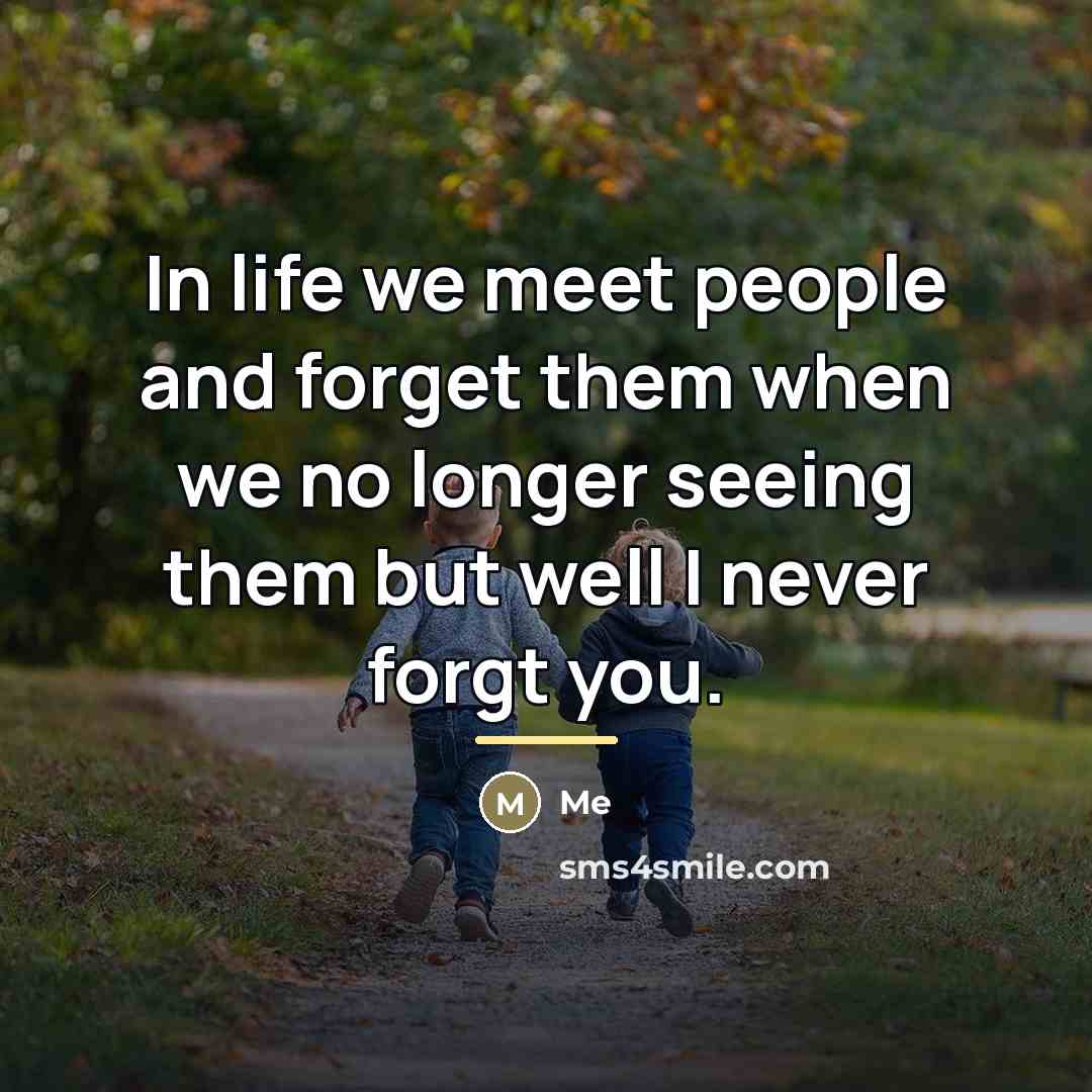 “In life we meet people and forget them when we…” quote by Me
