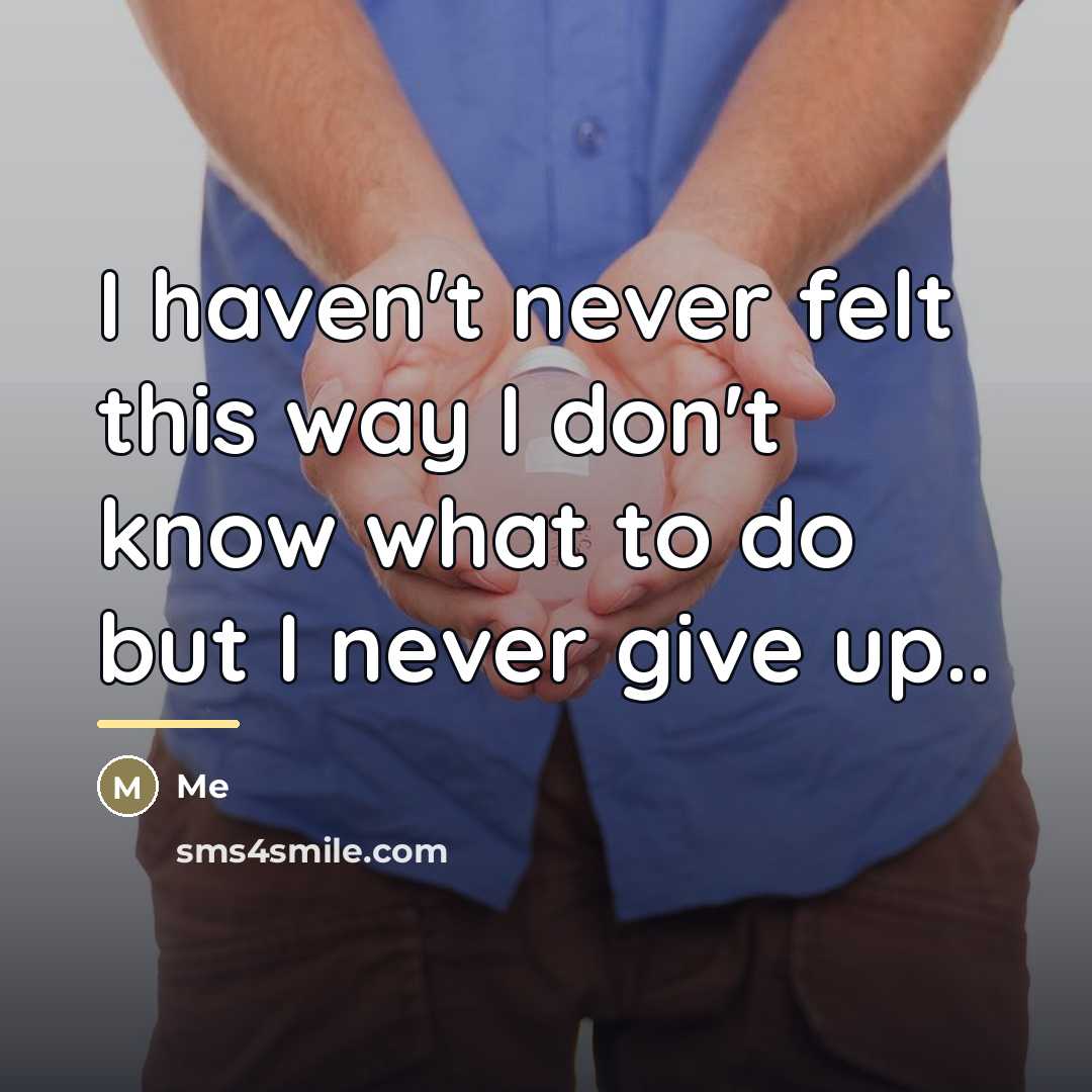 “I haven't never felt this way I don't know what…” quote by Me