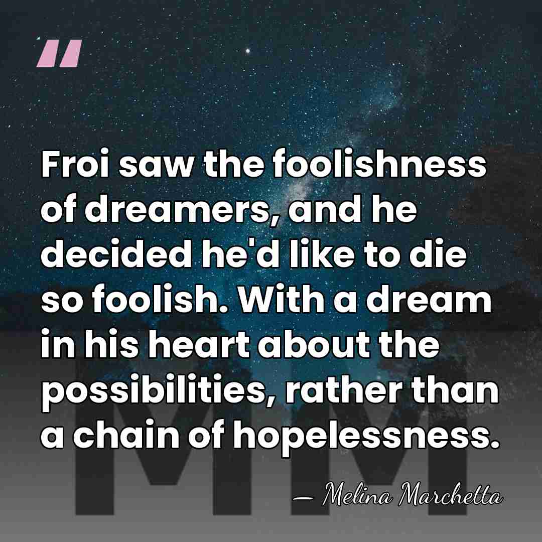 Froi saw the foolishness of dreamers, and he decided he'd like to&hellip; - Melina Marchetta