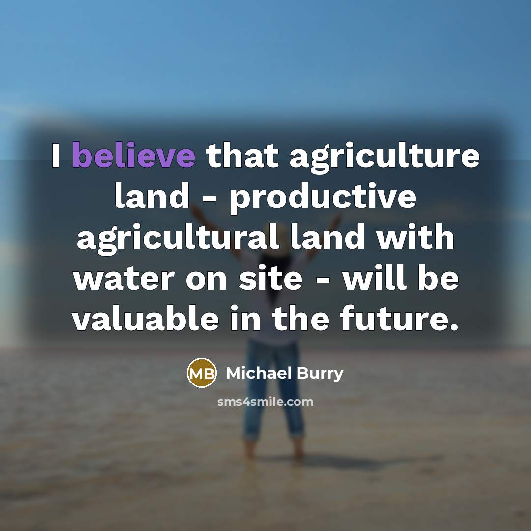 “I believe that agriculture land - productive agricultural land with…” quote by Michael Burry