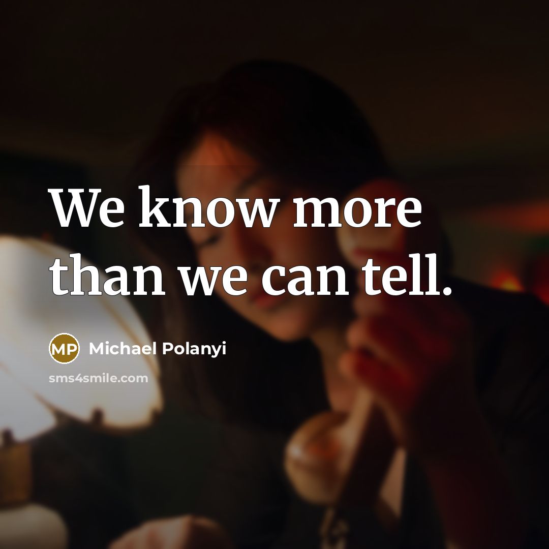 “We know more than we can tell.…” quote by Michael Polanyi