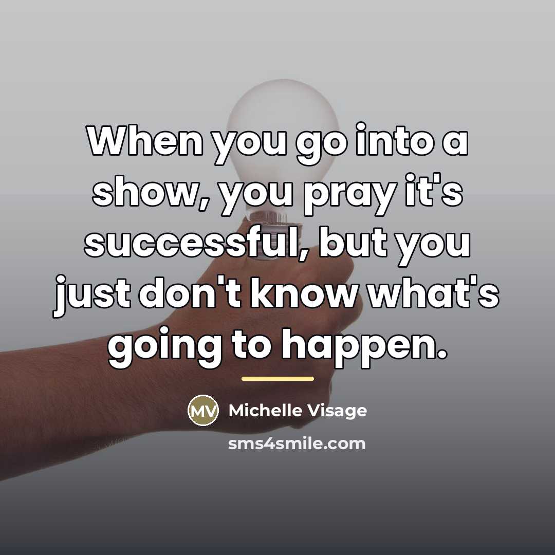 “When you go into a show, you pray it's successful,…” quote by Michelle Visage