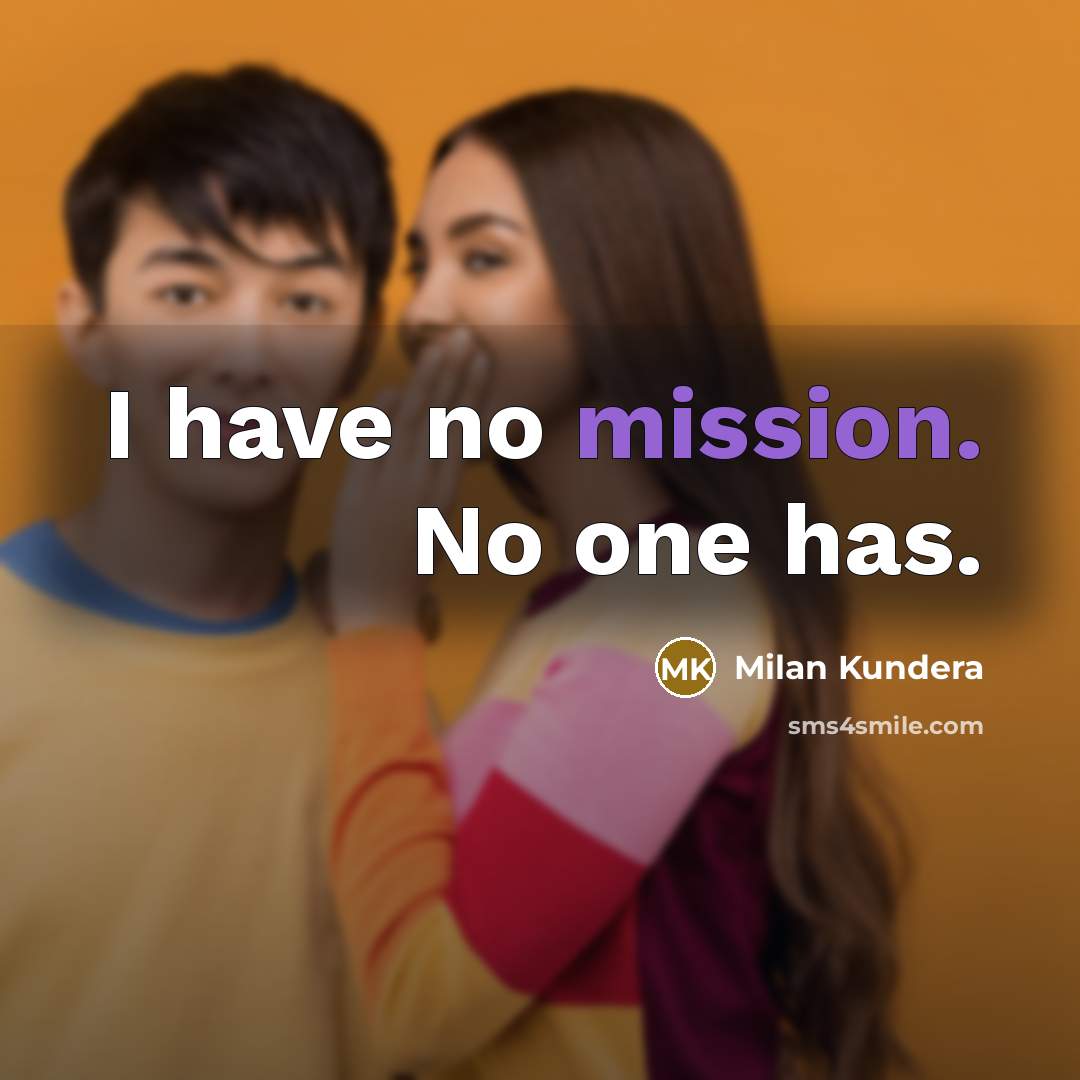 “I have no mission. No one has.…” quote by Milan Kundera