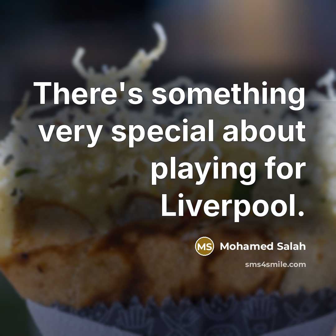 “There's something very special about playing for Liverpool.…” quote by Mohamed Salah