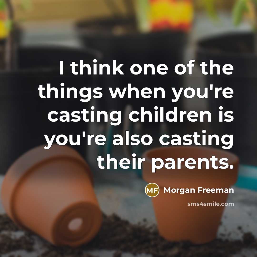 “I think one of the things when you're casting children…” quote by Morgan Freeman