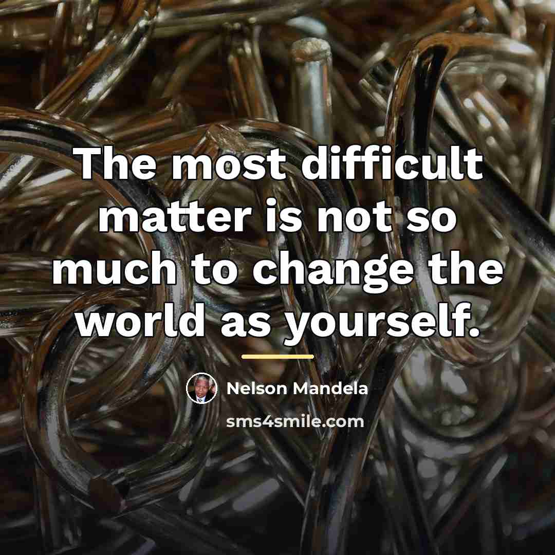 “The most difficult matter is not so much to change…” quote by Nelson Mandela