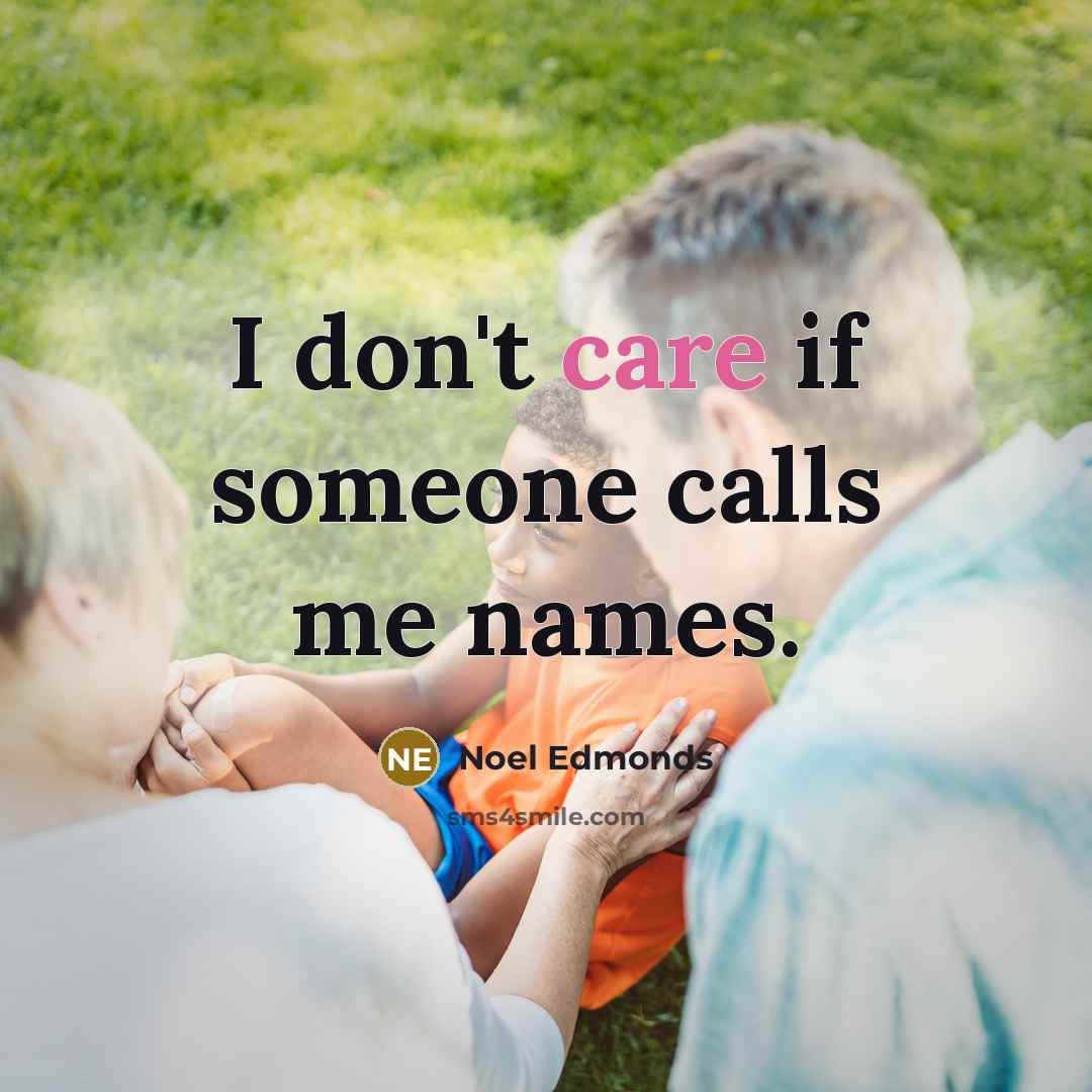 “I don't care if someone calls me names.” quote by Noel Edmonds