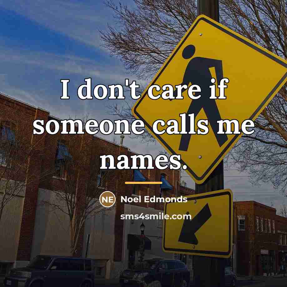 “I don't care if someone calls me names.…” quote by Noel Edmonds