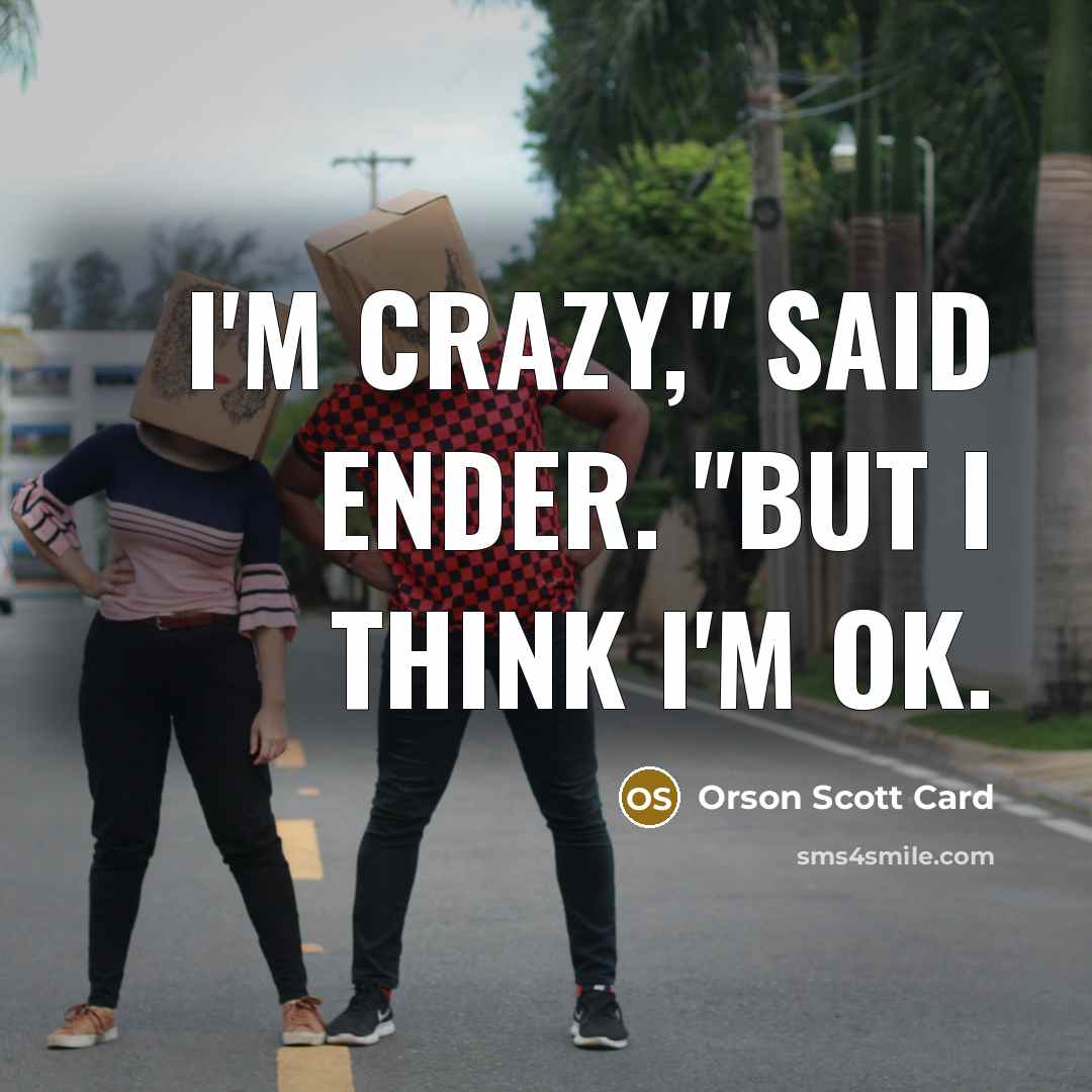 “I'm crazy," said Ender. "But I think I'm OK.…” quote by Orson Scott Card