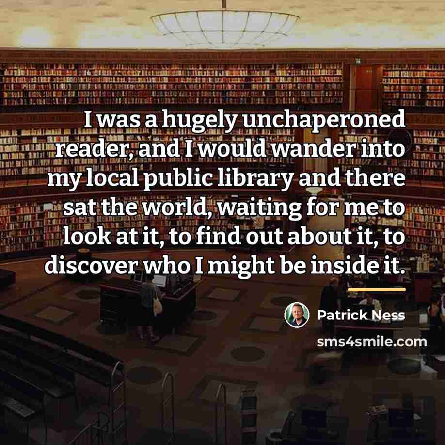 “I was a hugely unchaperoned reader, and I would wander…” quote by Patrick Ness