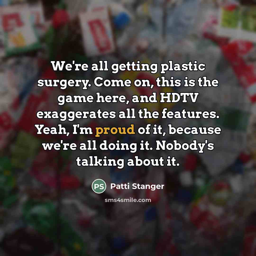“We're all getting plastic surgery. Come on, this is the…” quote by Patti Stanger