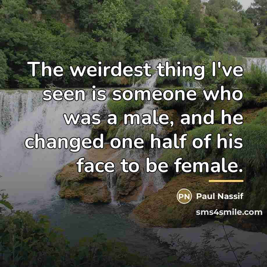 “The weirdest thing I've seen is someone who was a…” quote by Paul Nassif