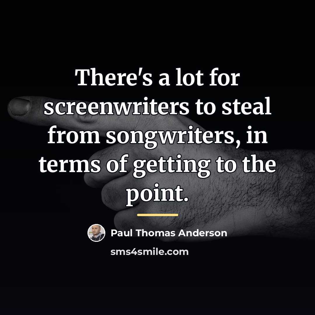 “There's a lot for screenwriters to steal from songwriters, in…” quote by Paul Thomas Anderson
