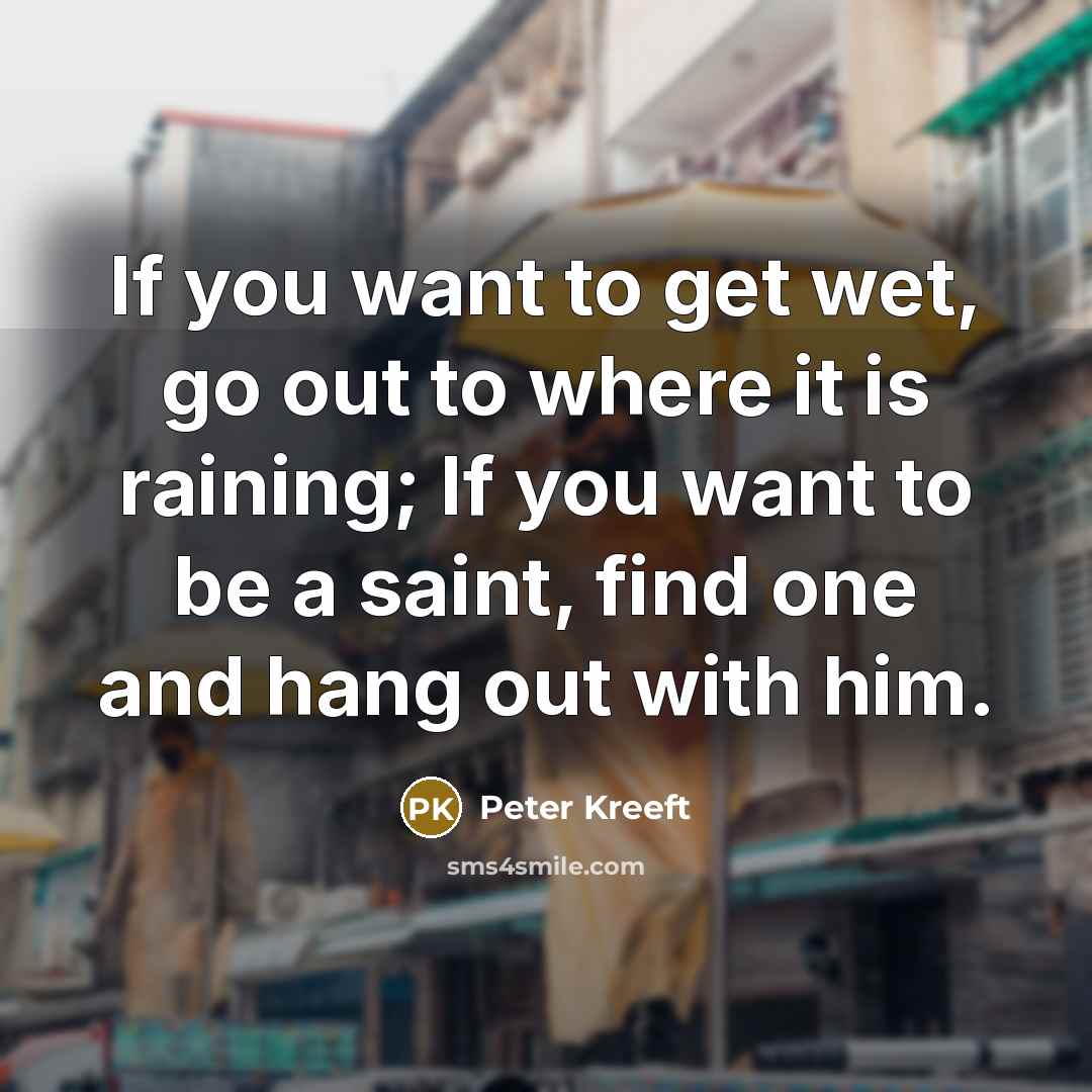 “If you want to get wet, go out to where…” quote by Peter Kreeft