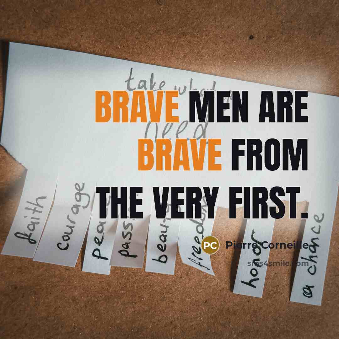 “Brave men are brave from the very first.…” quote by Pierre Corneille