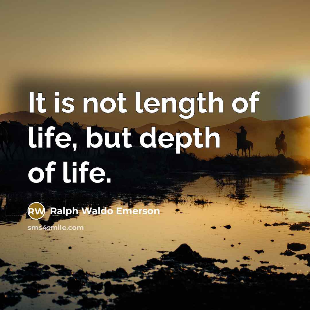 “It is not length of life, but depth of life.…” quote by Ralph Waldo Emerson