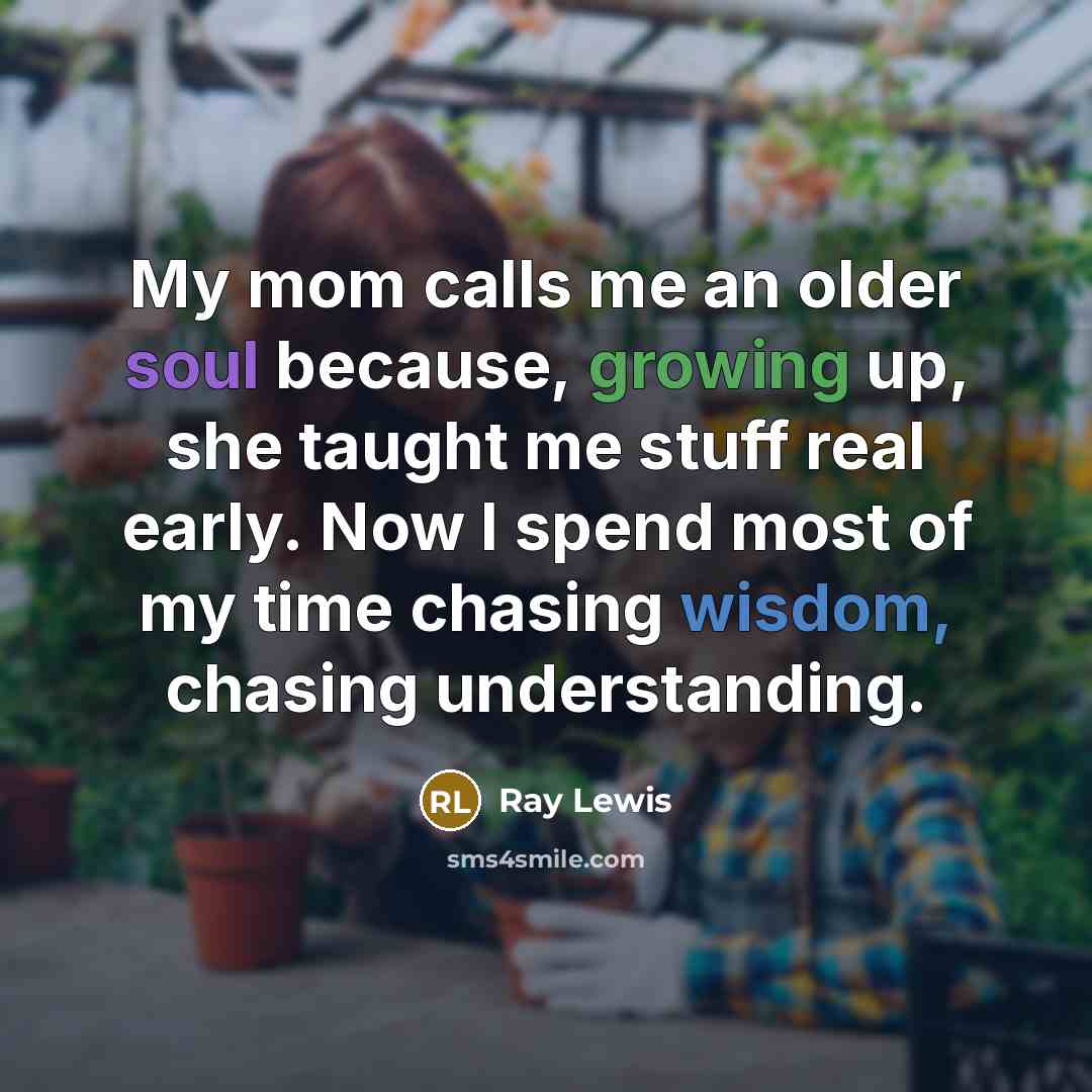 “My mom calls me an older soul because, growing up,…” quote by Ray Lewis