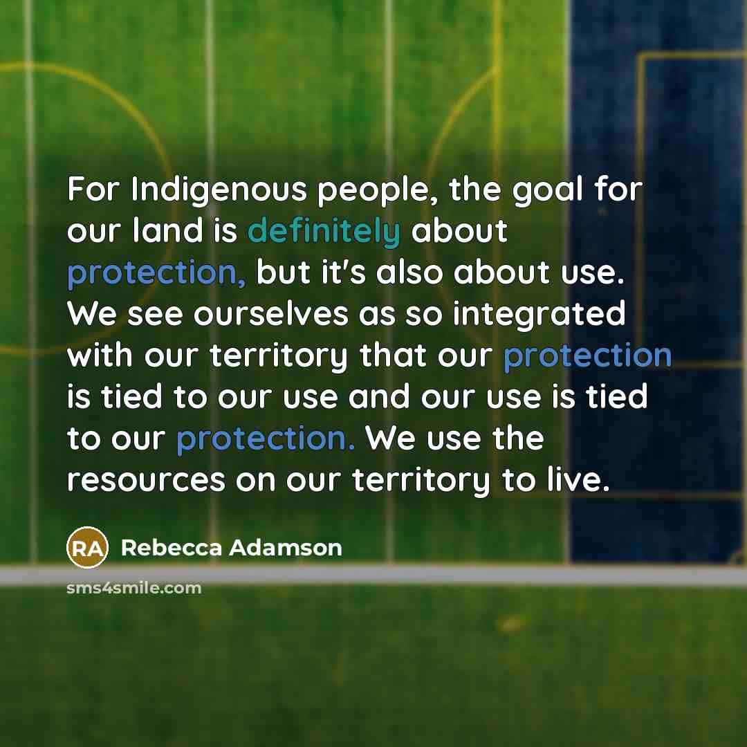 “For Indigenous people, the goal for our land is definitely…” quote by Rebecca Adamson