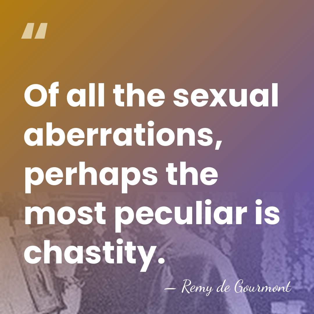 Of all the sexual aberrations, perhaps the most peculiar is chastity. - Remy de Gourmont