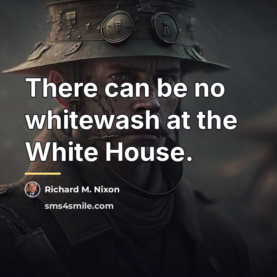 “There can be no whitewash at the White House.…” quote by Richard M. Nixon