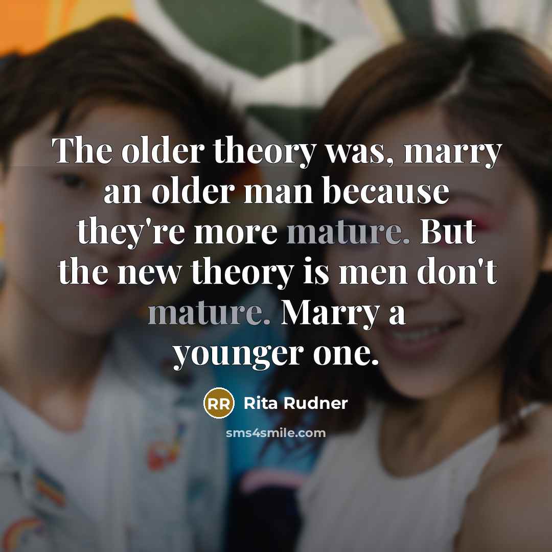 “The older theory was, marry an older man because they're…” quote by Rita Rudner