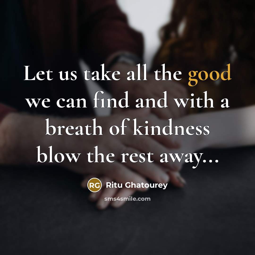 “Let us take all the good we can find and…” quote by Ritu Ghatourey