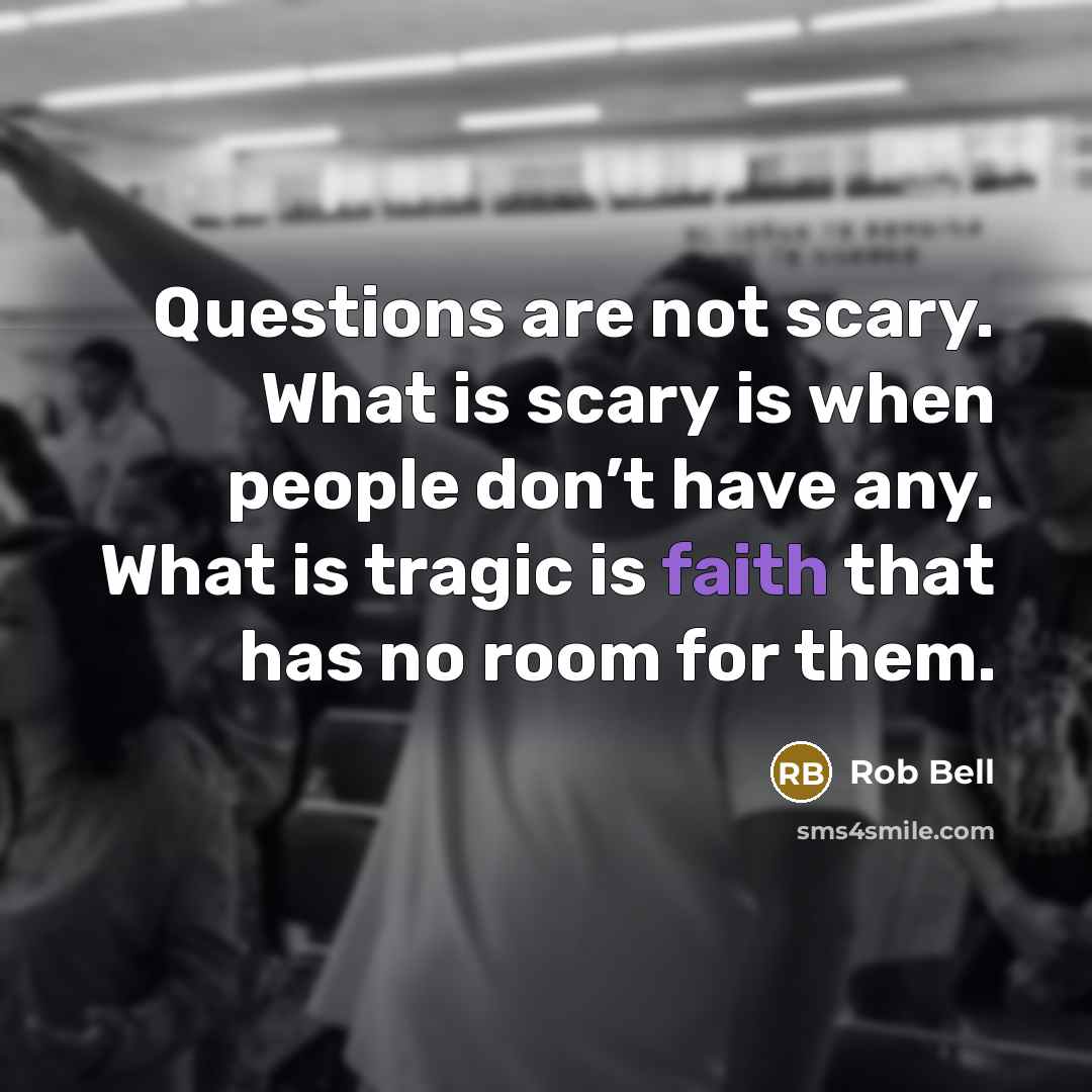 “Questions are not scary. What is scary is when people…” quote by Rob Bell