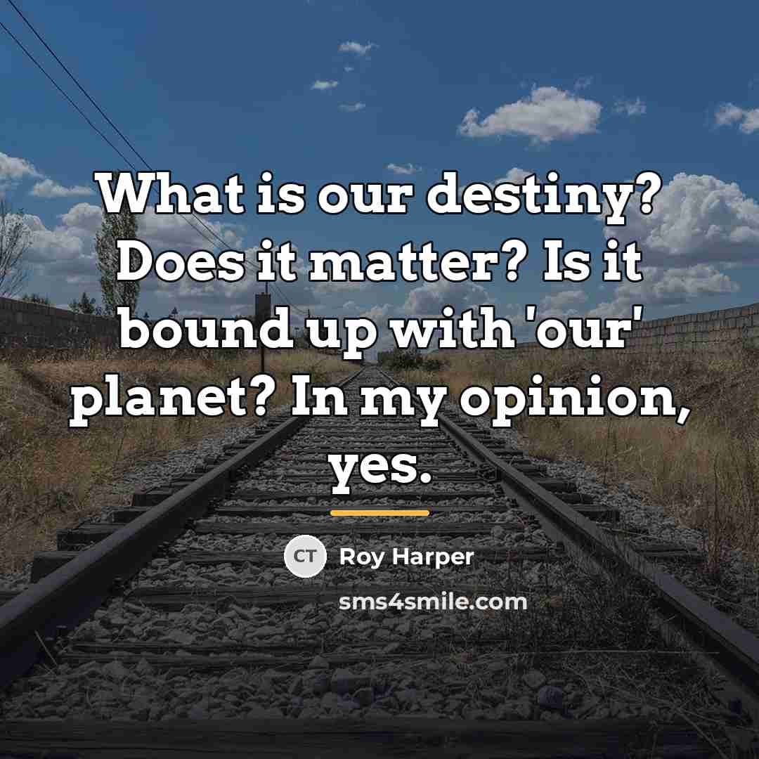 “What is our destiny? Does it matter? Is it bound…” quote by Roy Harper