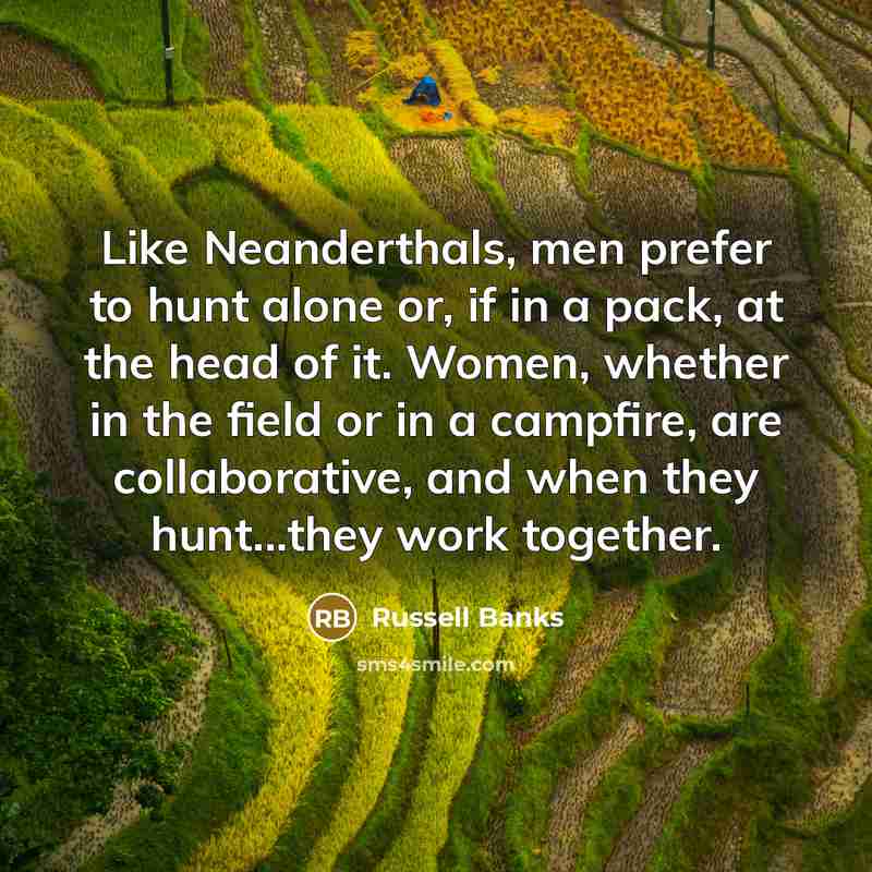 “Like Neanderthals, men prefer to hunt alone or, if in…” quote by Russell Banks