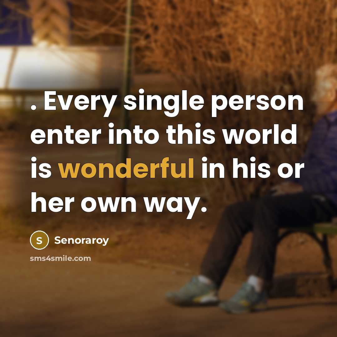 “. Every single person enter into this world is wonderful in his or her own way.” quote by Senoraroy