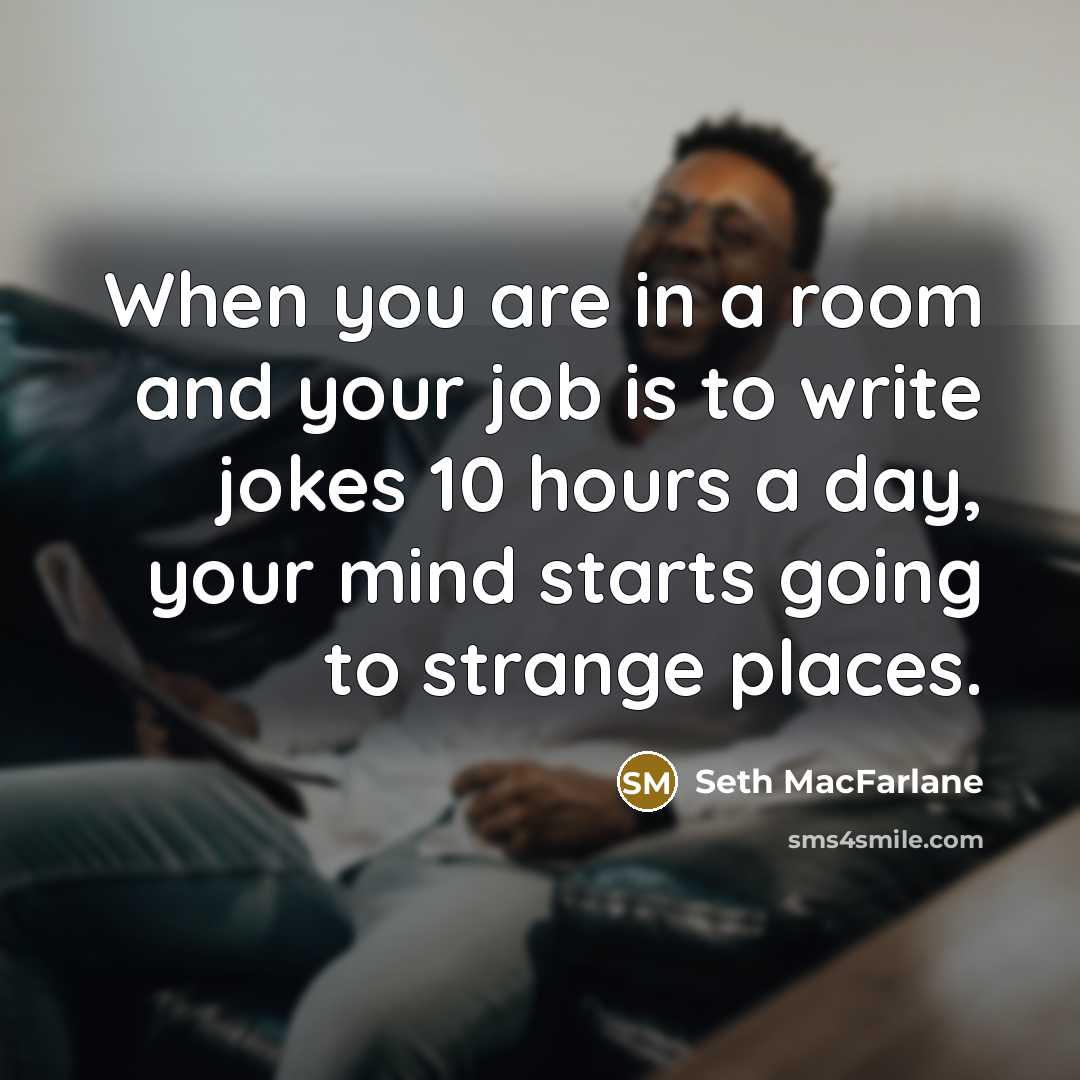“When you are in a room and your job is…” quote by Seth MacFarlane