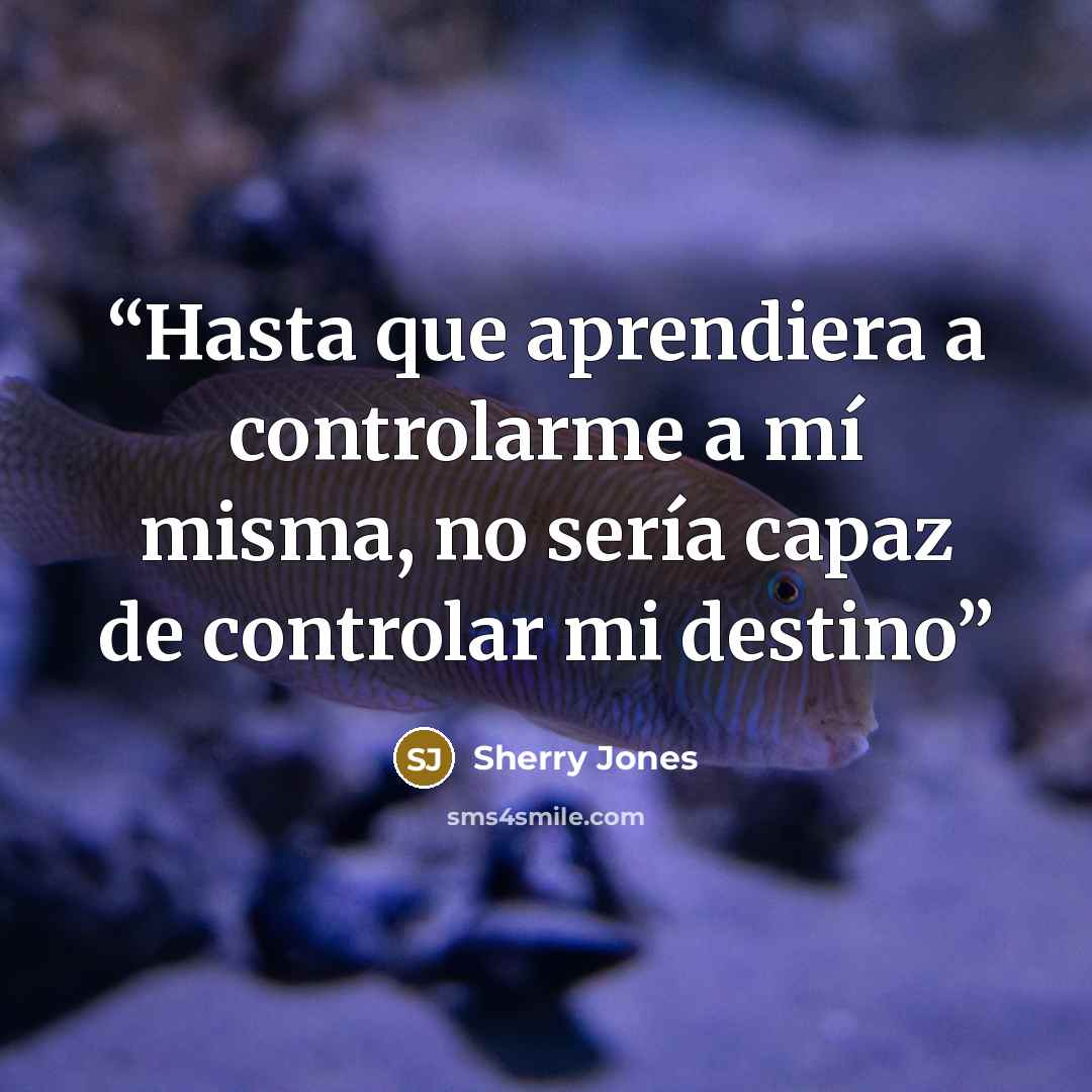 “Hasta que aprendiera a controlarme a mí misma, no sería capaz de controlar mi destino” quote by Sherry Jones