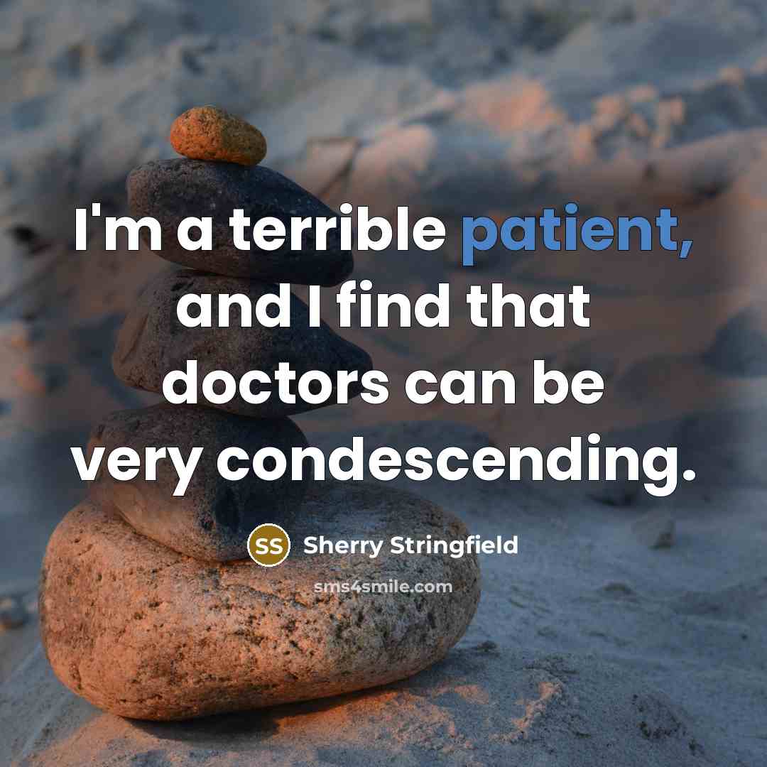 “I'm a terrible patient, and I find that doctors can…” quote by Sherry Stringfield