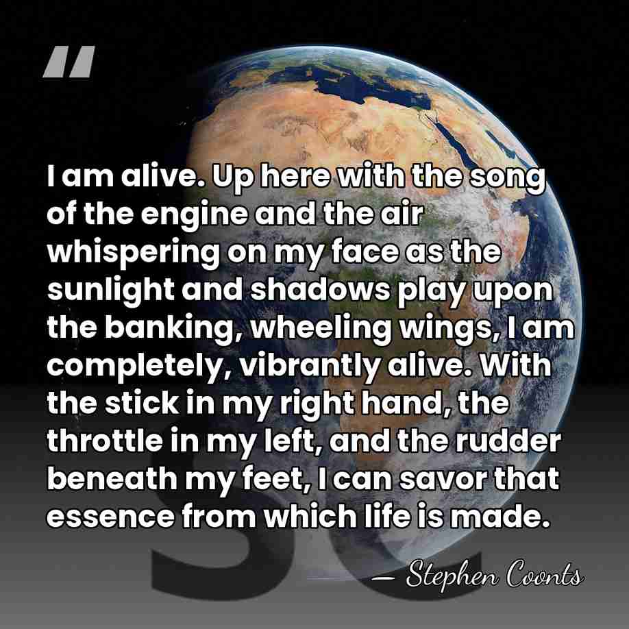 I am alive. Up here with the song of the engine and&hellip; - Stephen Coonts