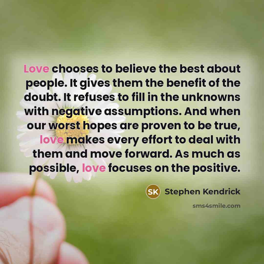 “Love chooses to believe the best about people. It gives…” quote by Stephen Kendrick