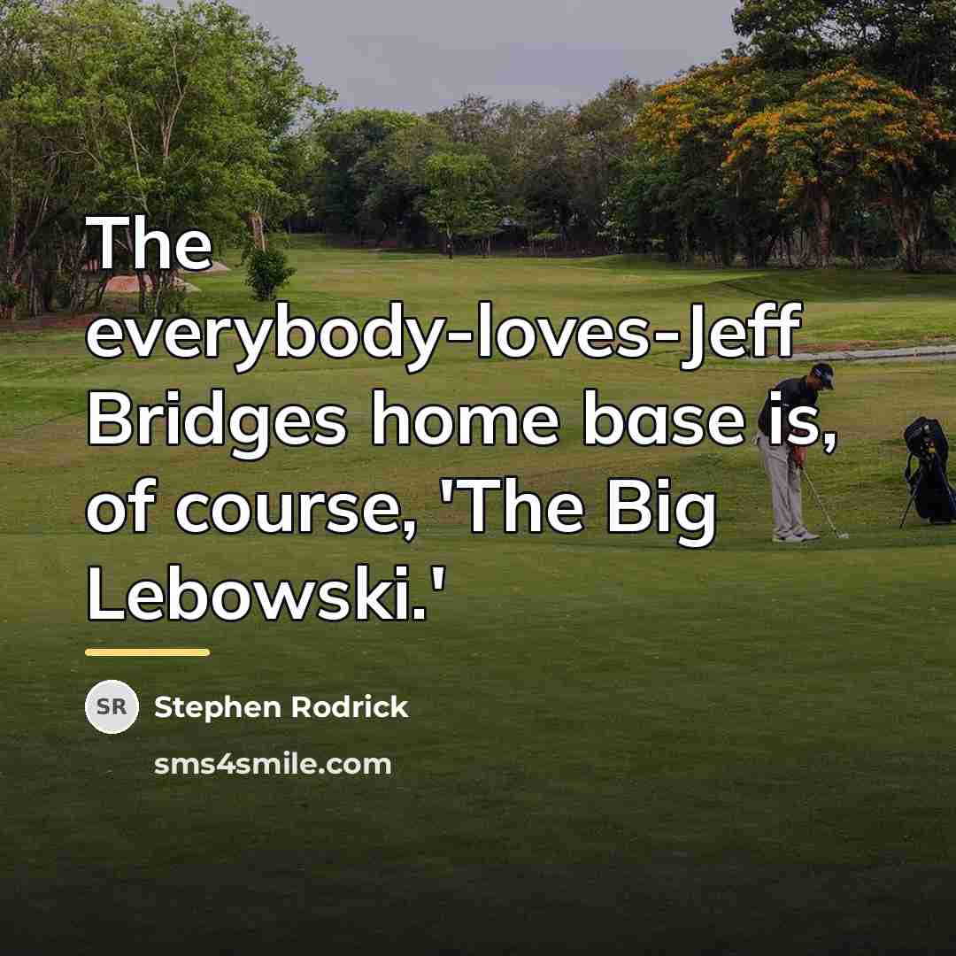 “The everybody-loves-Jeff Bridges home base is, of course, 'The Big…” quote by Stephen Rodrick