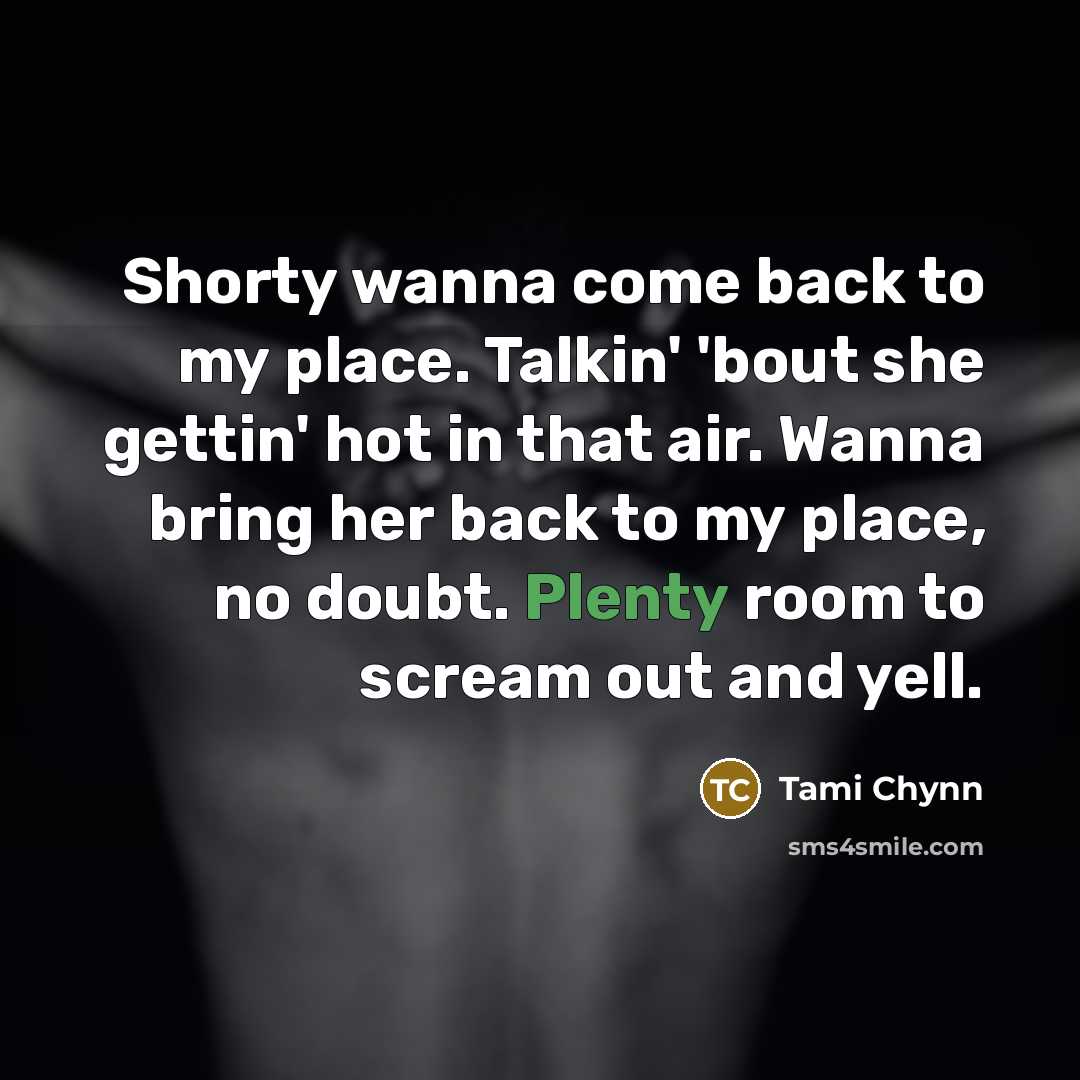 “Shorty wanna come back to my place. Talkin' 'bout she…” quote by Tami Chynn