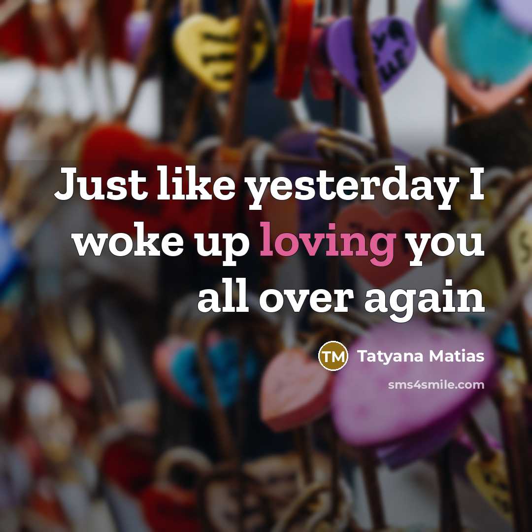 “Just like yesterday I woke up loving you all over…” quote by Tatyana Matias
