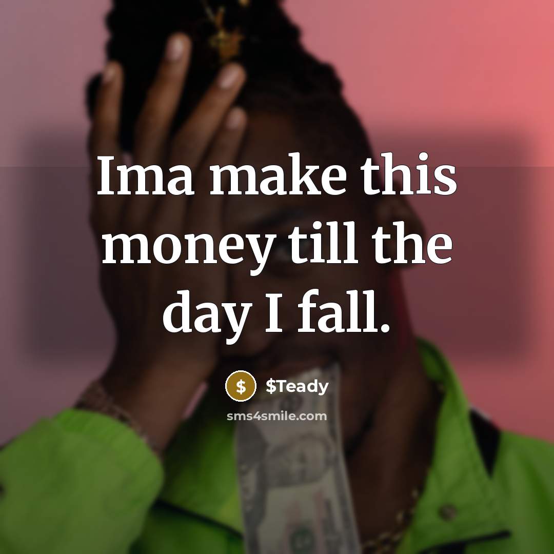 “Ima make this money till the day I fall.…” quote by $Teady