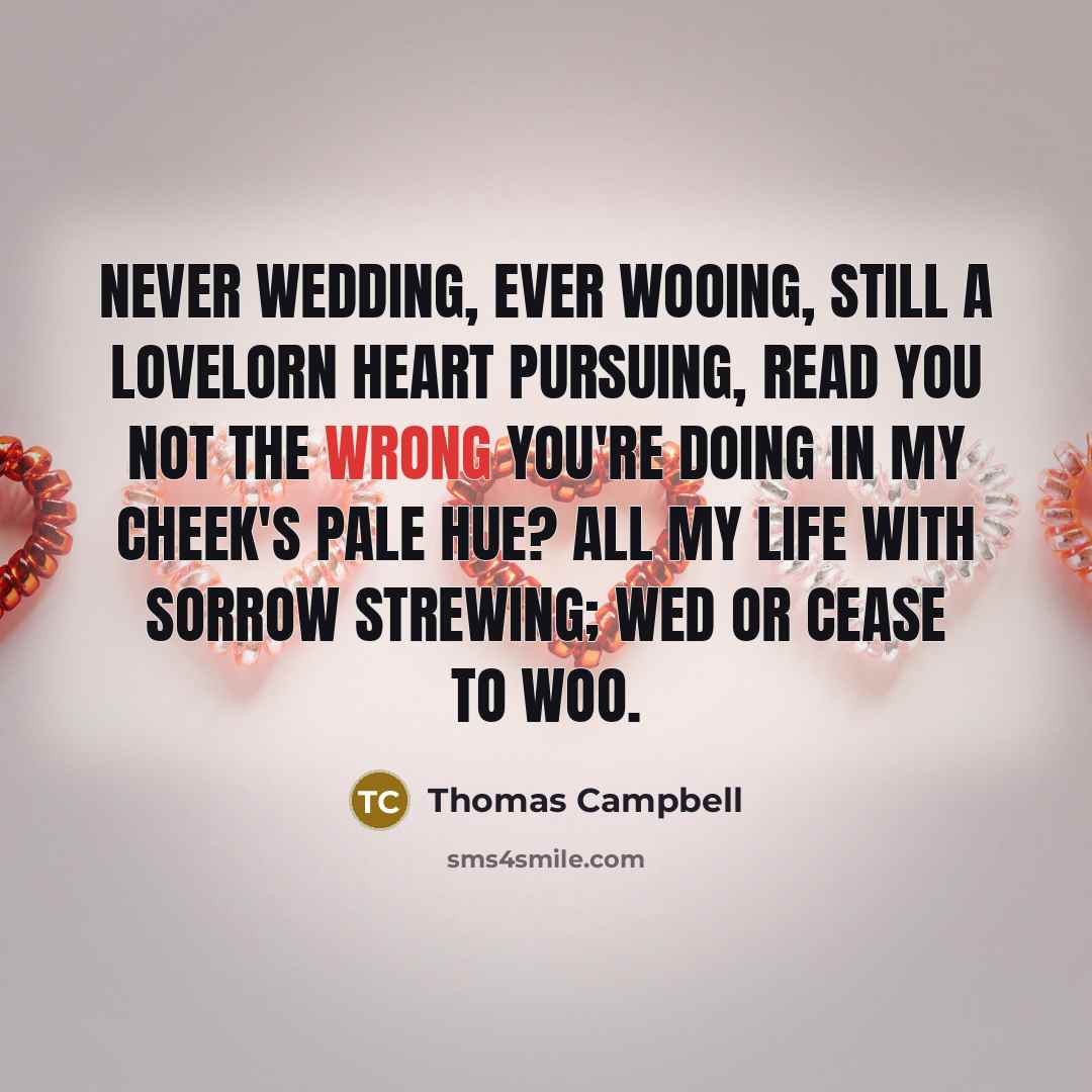 “Never wedding, ever wooing, Still a lovelorn heart pursuing, Read…” quote by Thomas Campbell