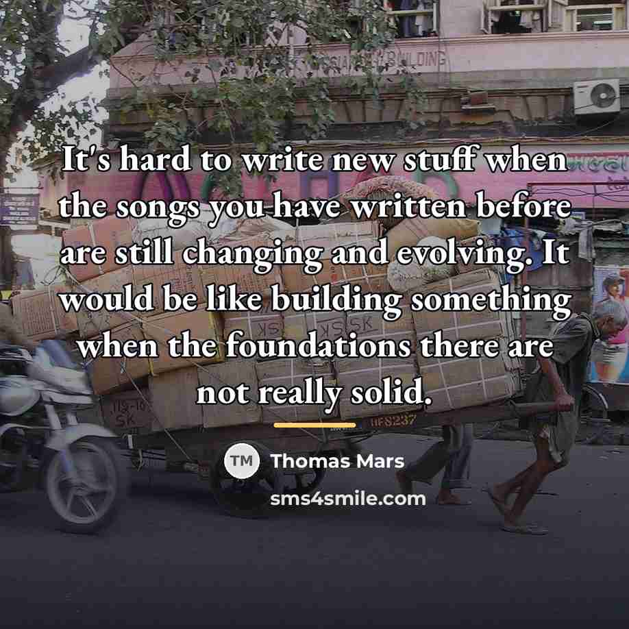 “It's hard to write new stuff when the songs you…” quote by Thomas Mars
