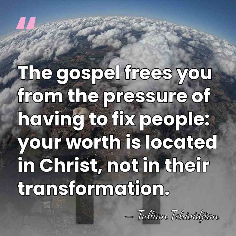 The gospel frees you from the pressure of having to fix people:&hellip; - Tullian Tchividjian