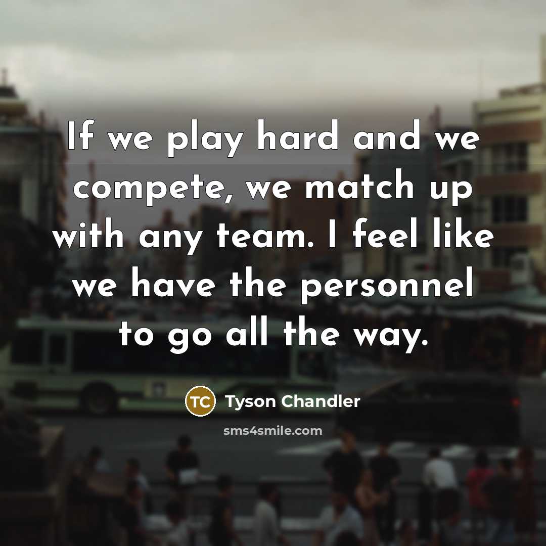 “If we play hard and we compete, we match up…” quote by Tyson Chandler