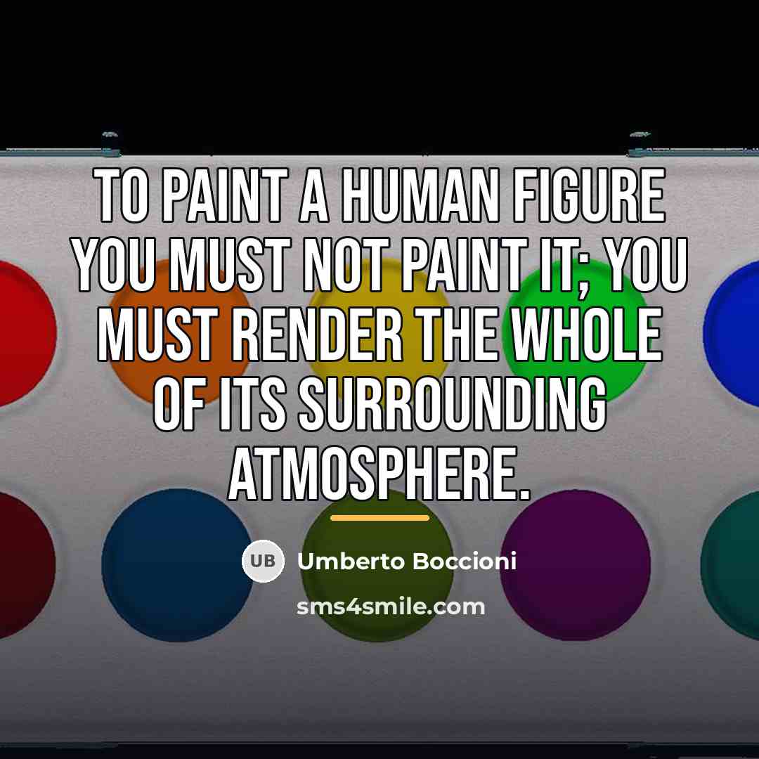 “To paint a human figure you must not paint it;…” quote by Umberto Boccioni