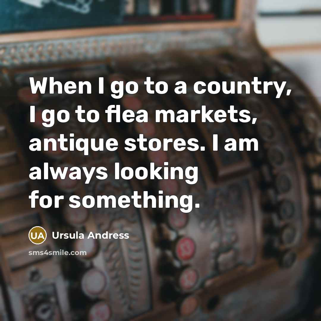 “When I go to a country, I go to flea…” quote by Ursula Andress